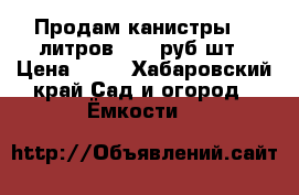 Продам канистры 25 литров.  50 руб/шт › Цена ­ 50 - Хабаровский край Сад и огород » Ёмкости   